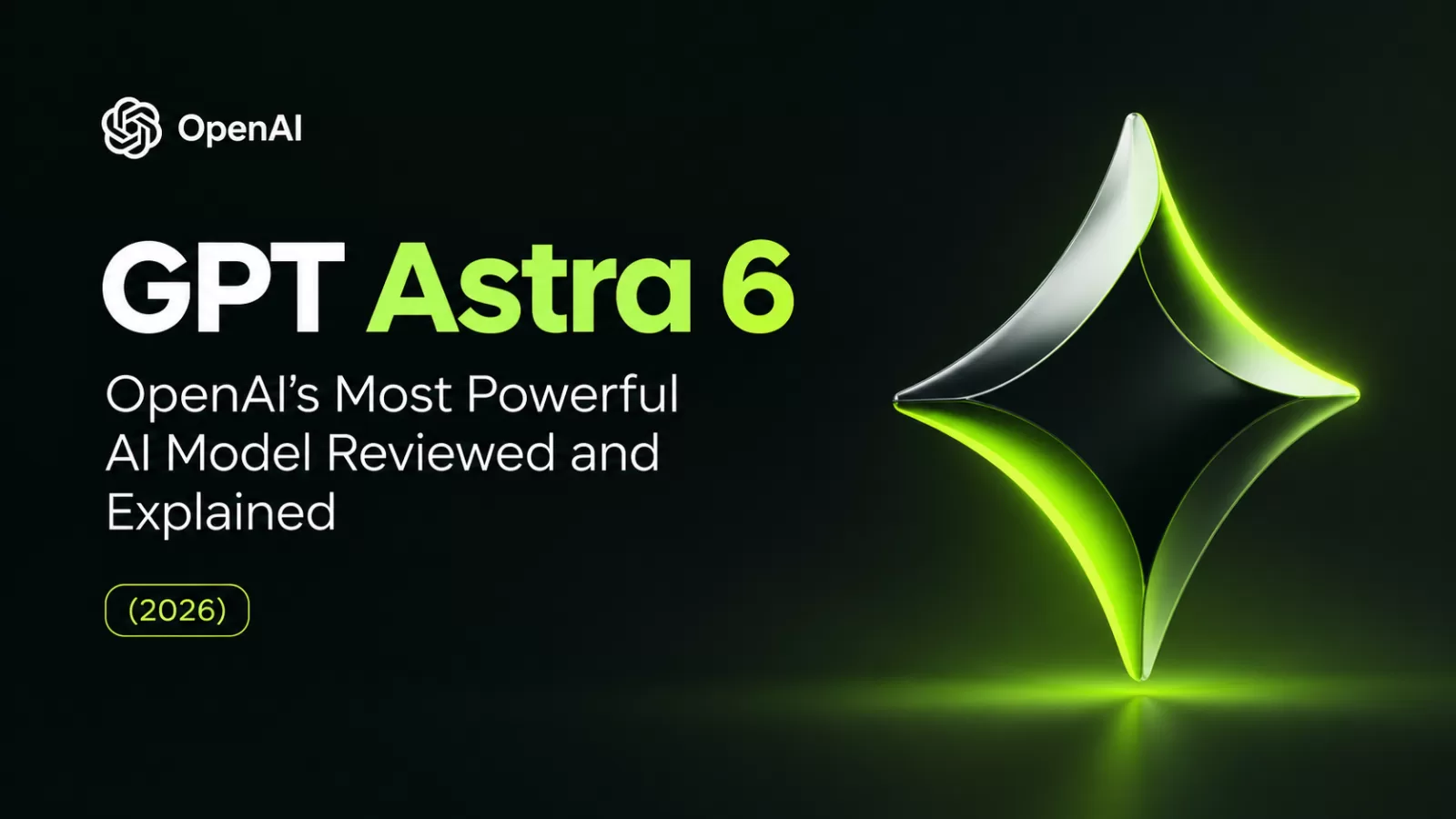 GPT Astra 6: OpenAI's Most Powerful AI Model Reviewed and Explained (2026)